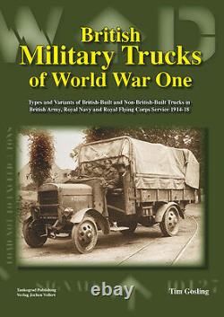 British Military Trucks Of World War One Types And Variants Of British-built And